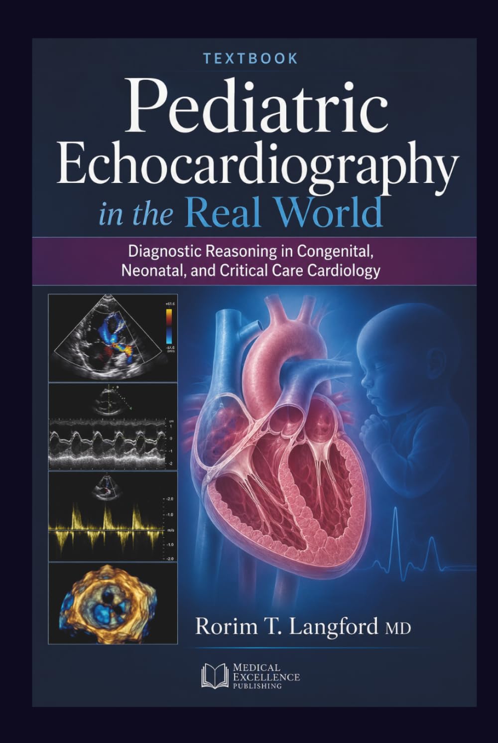 Pediatric Echocardiography in the Real World: Diagnostic Reasoning in Congenital, Neonatal, and Critical Care Cardiology