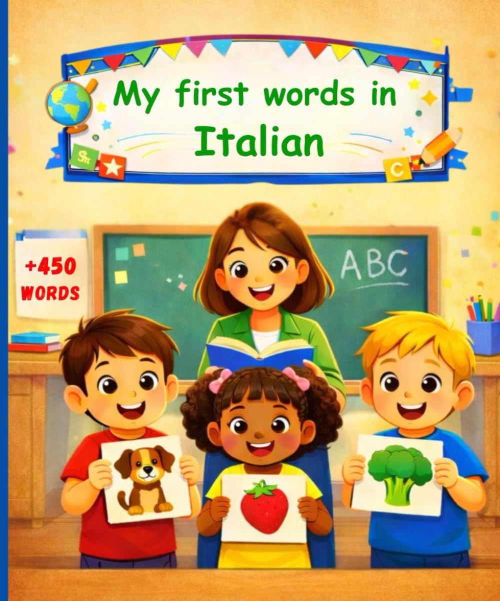 My first words in Italian: English Italian Picture Dictionary +450 words to learn in Italian for kids children and adult beginners.