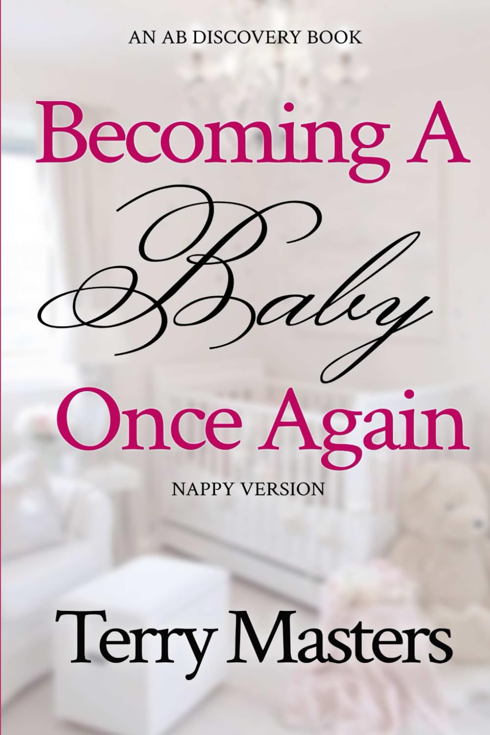 Becoming A Baby Once Again (Nappy Version): An ABDL/FemDom/Hypnosis/Nappy book