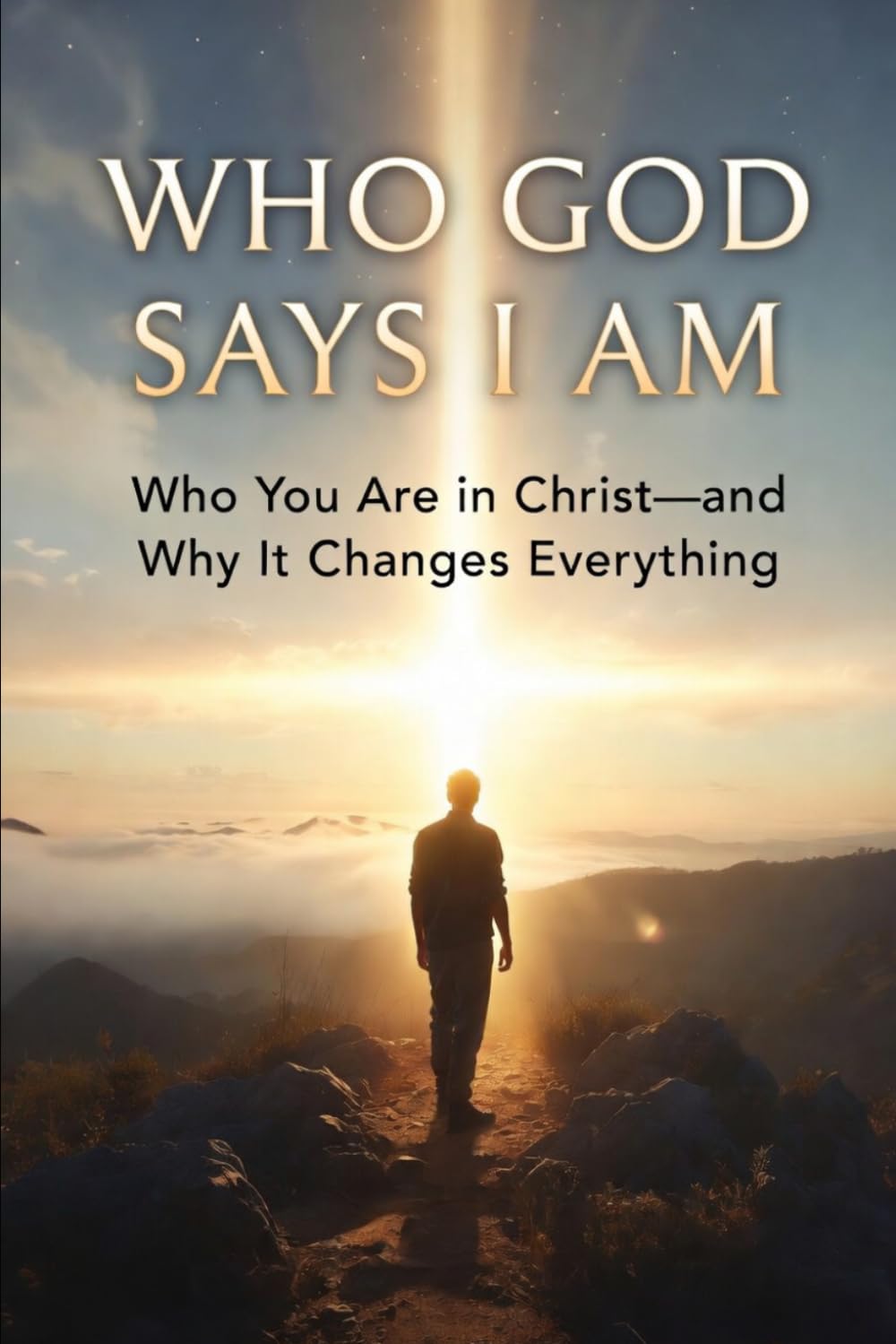 WHO GOD SAYS I AM: "Who You Are in Christ — and Why It Changes Everything" (Identity & Transformation)
