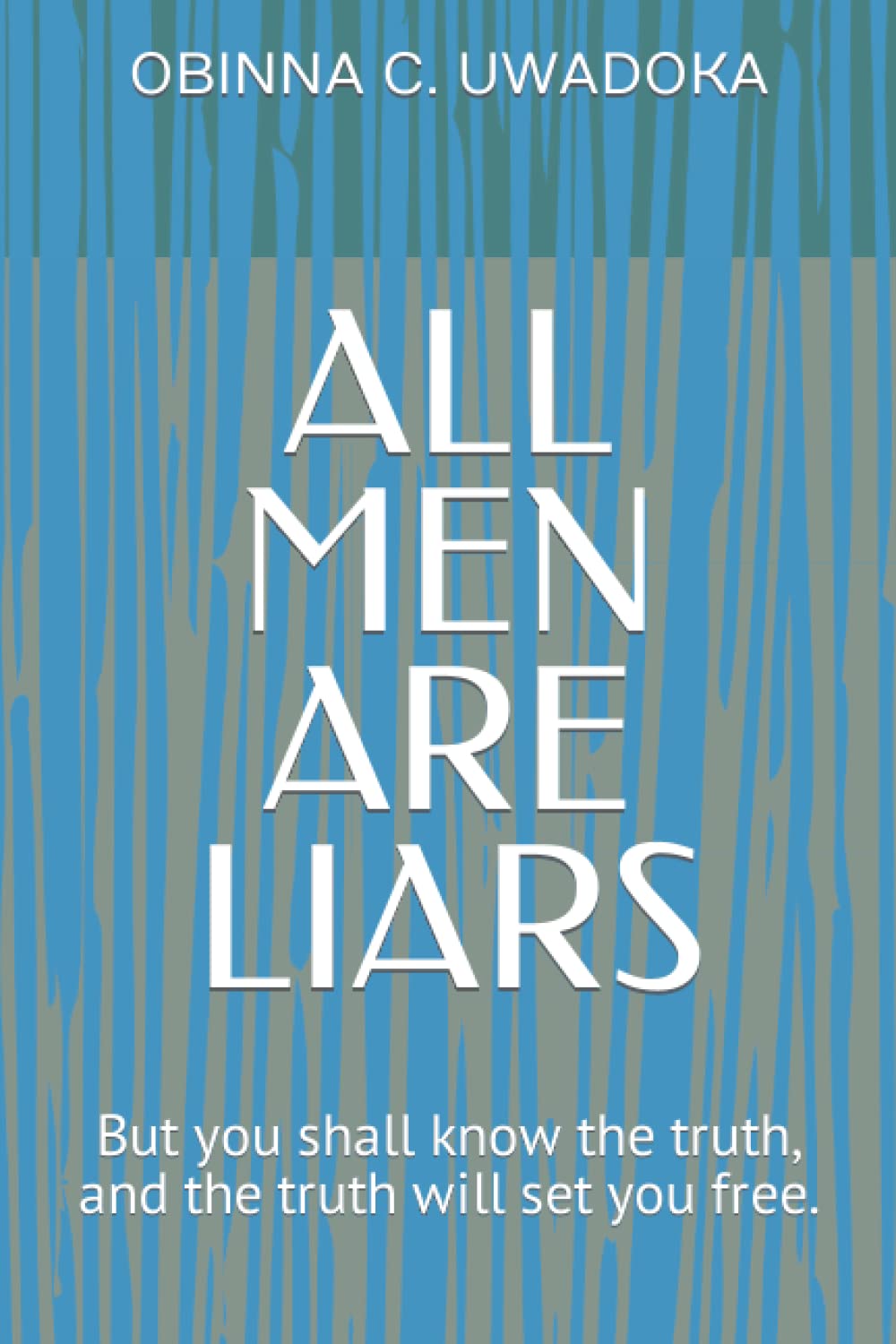 ALL MEN ARE LIARS: But you shall know the truth, and the truth will set you free.