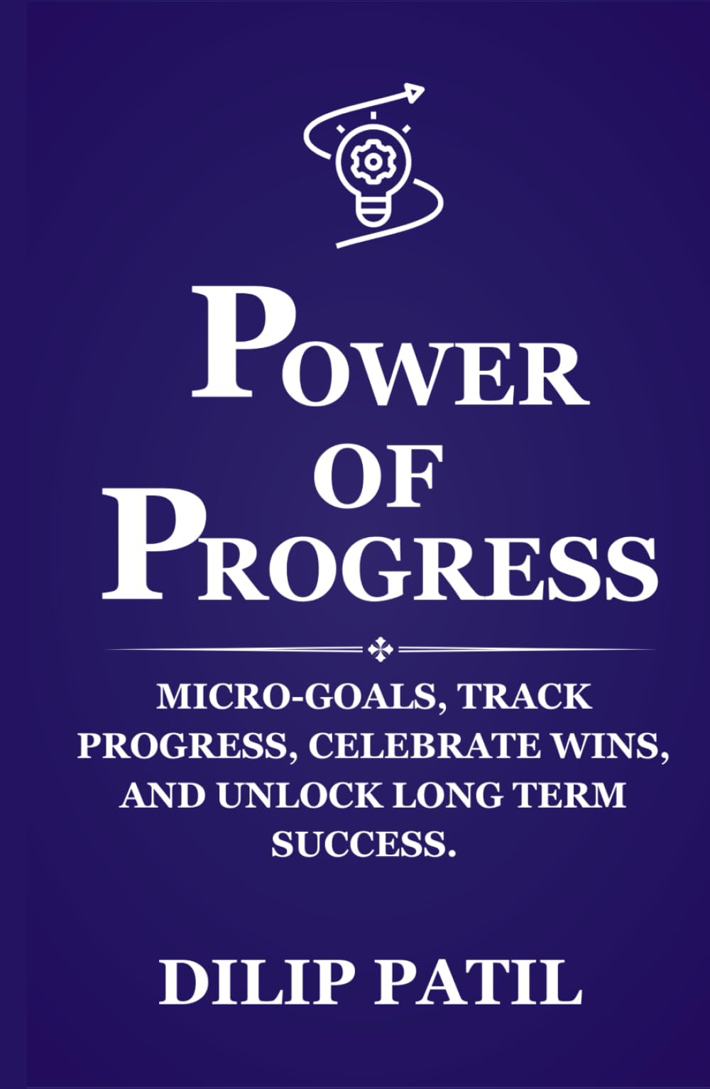 POWER OF PROGRESS: Micro-goals, Track Progress, Celebrate Wins, and Unlock Long Term Success (Goal Mastery Series)