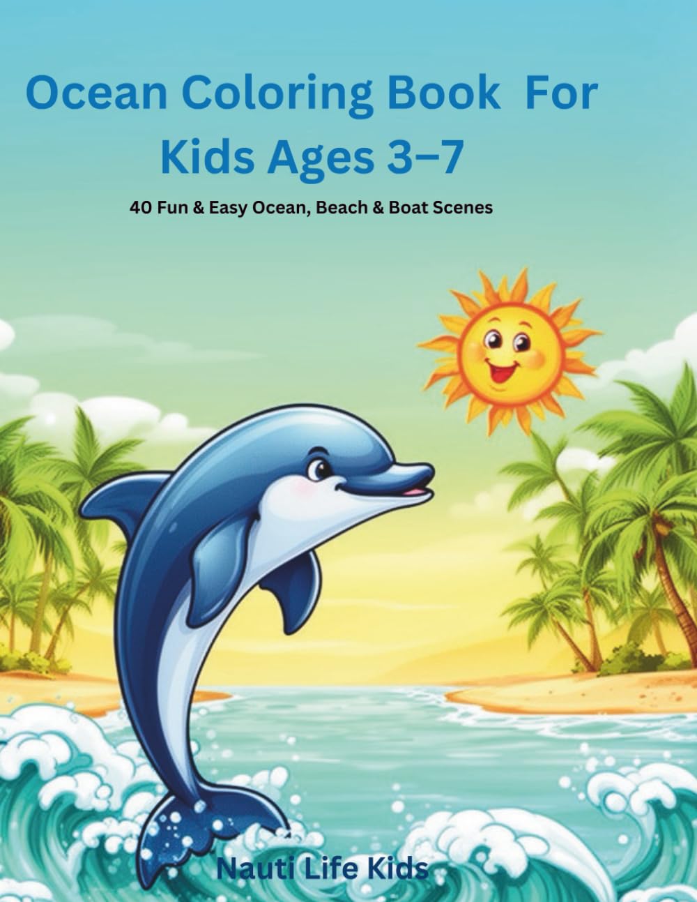 Ocean Coloring Book for Kids Ages 3–7: 40 Fun and Easy Sea Animal, Boat, and Beach Scenes for Toddlers and Preschoolers