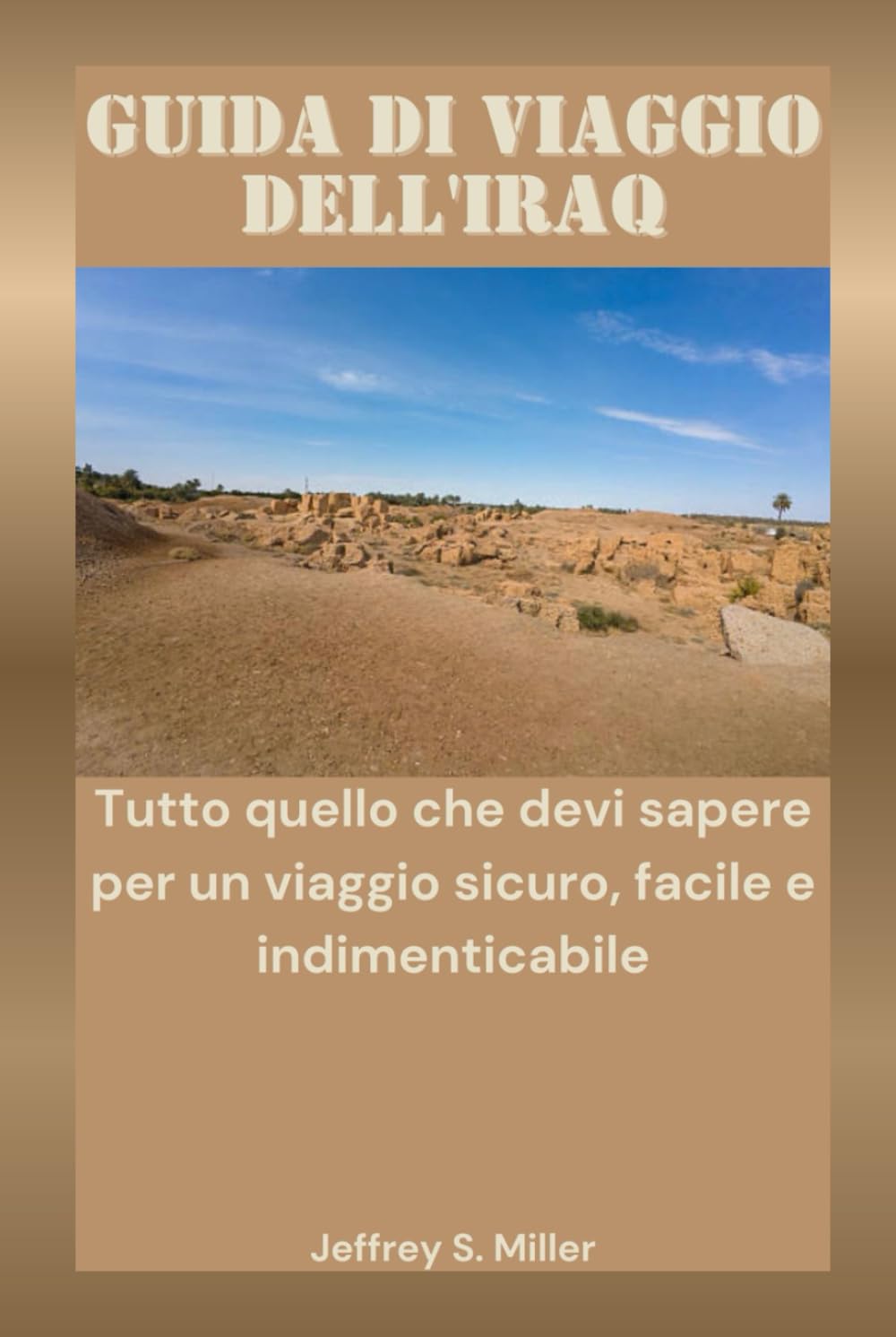 GUIDA DI VIAGGIO DELL'IRAQ: Tutto quello che devi sapere per un viaggio sicuro, facile e indimenticabile