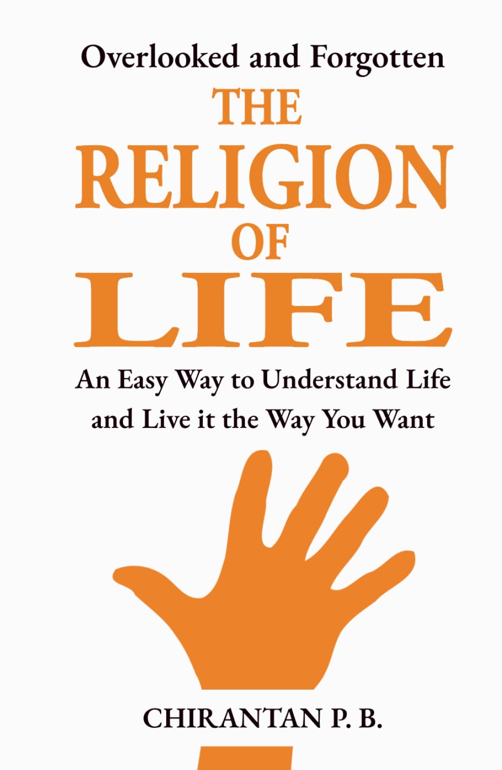 The Religion of Life: An Easy Way to Understand Life and Live it the Way You Want