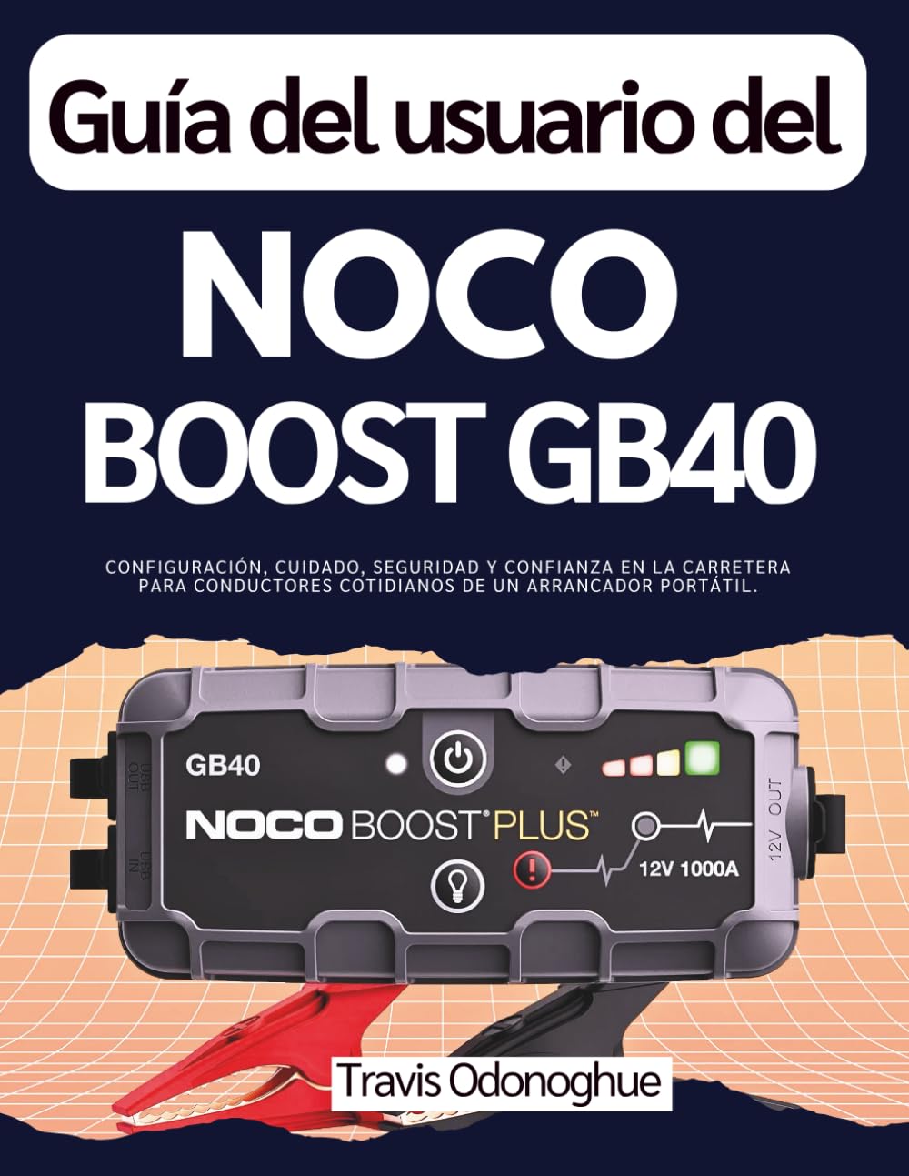 Guía del usuario del Noco Boost GB40: Configuración, cuidado, seguridad y confianza en la carretera para conductores cotidianos de un arrancador portátil.