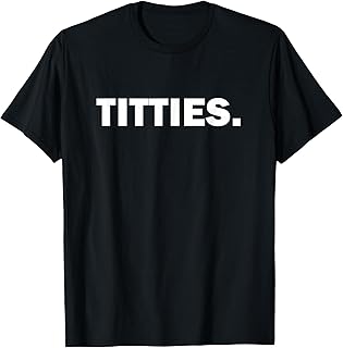 Funny Titties T- Shirt For Boob Lovers Gag Boobshirt T-Shirt