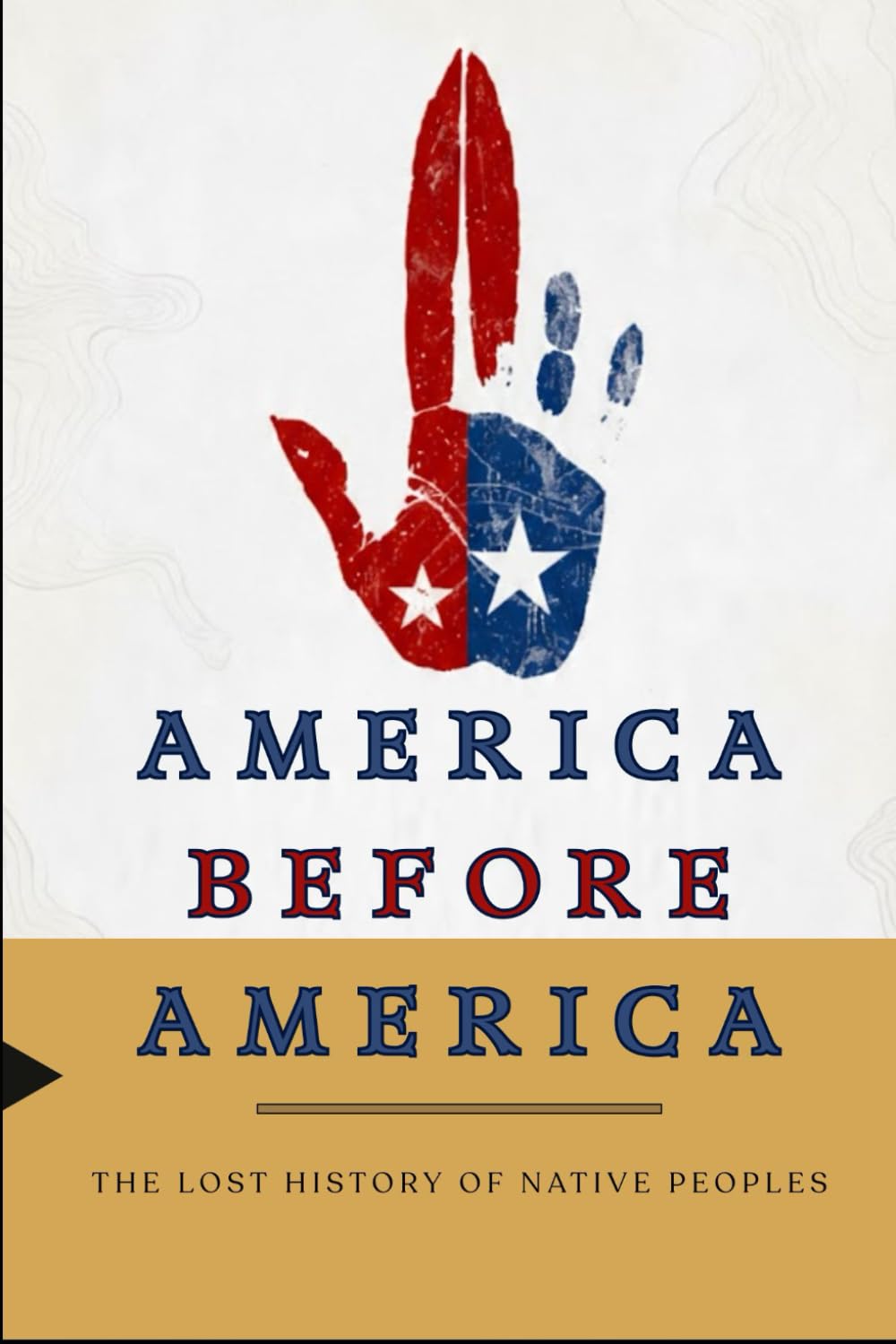 America Before America: The Lost History of Native Peoples (Native American History Collection)