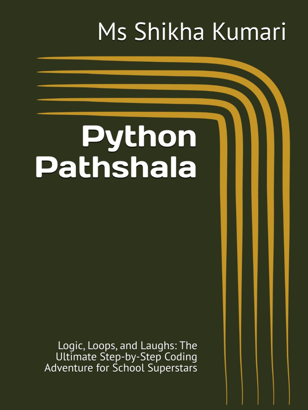 Python Pathshala: Logic, Loops, and Laughs: The Ultimate Step-by-Step Coding Adventure for School Superstars