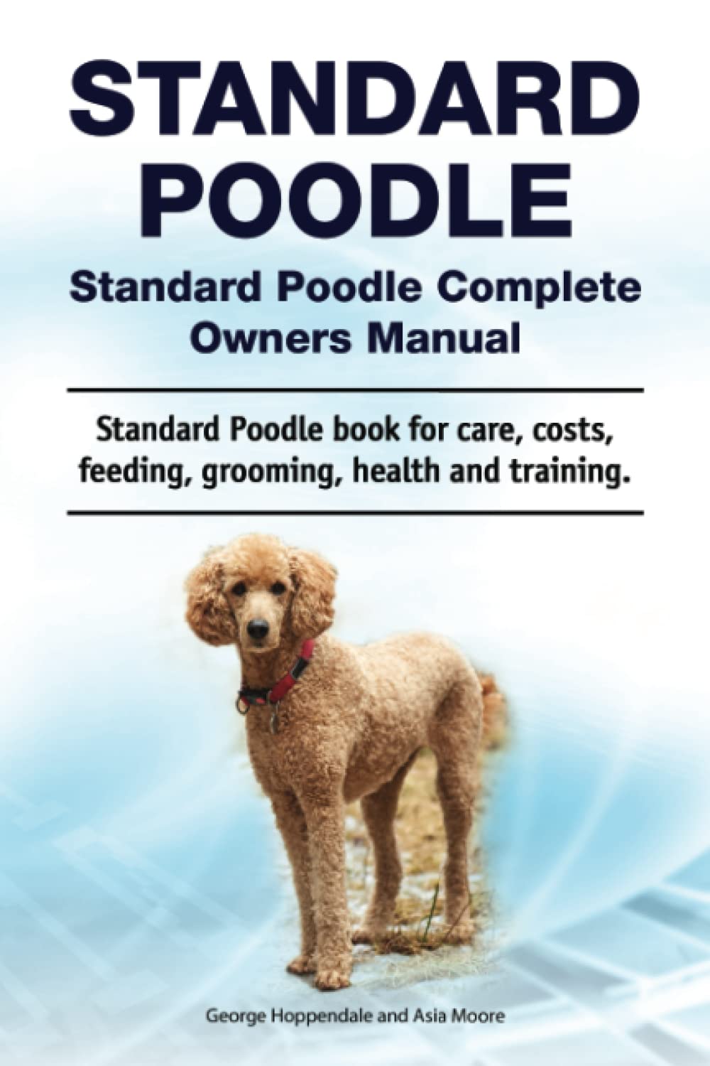 Standard Poodle. Standard Poodle Complete Owners Manual. Standard Poodle book for care, costs, feeding, grooming, health and training.