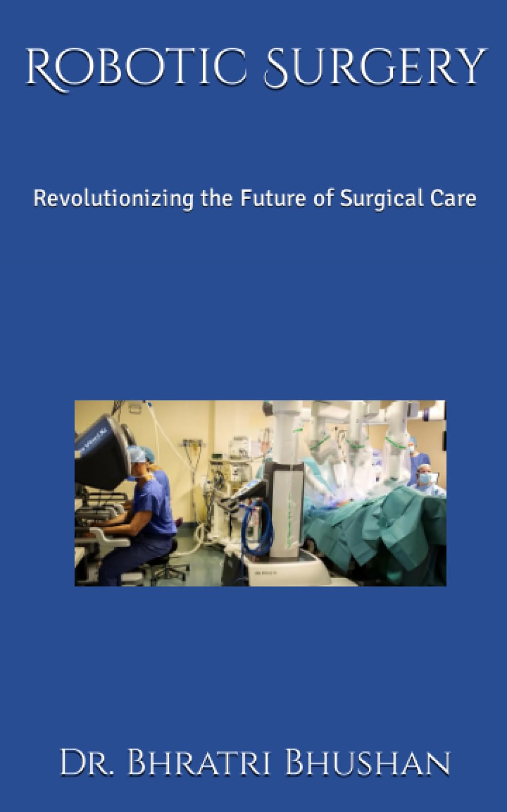 Robotic Surgery: Revolutionizing the Future of Surgical Care