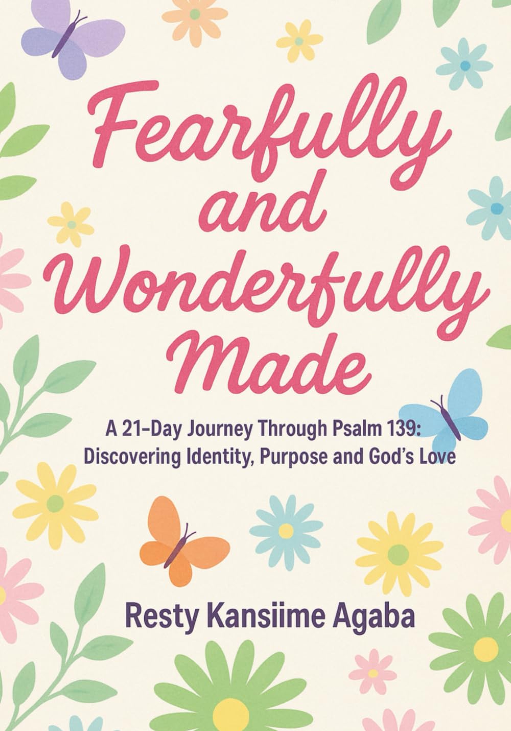 Fearfully and Wonderfully Made: A 21 Day Journey Through Psalm: Discovering Identity, Purpose and God's Love