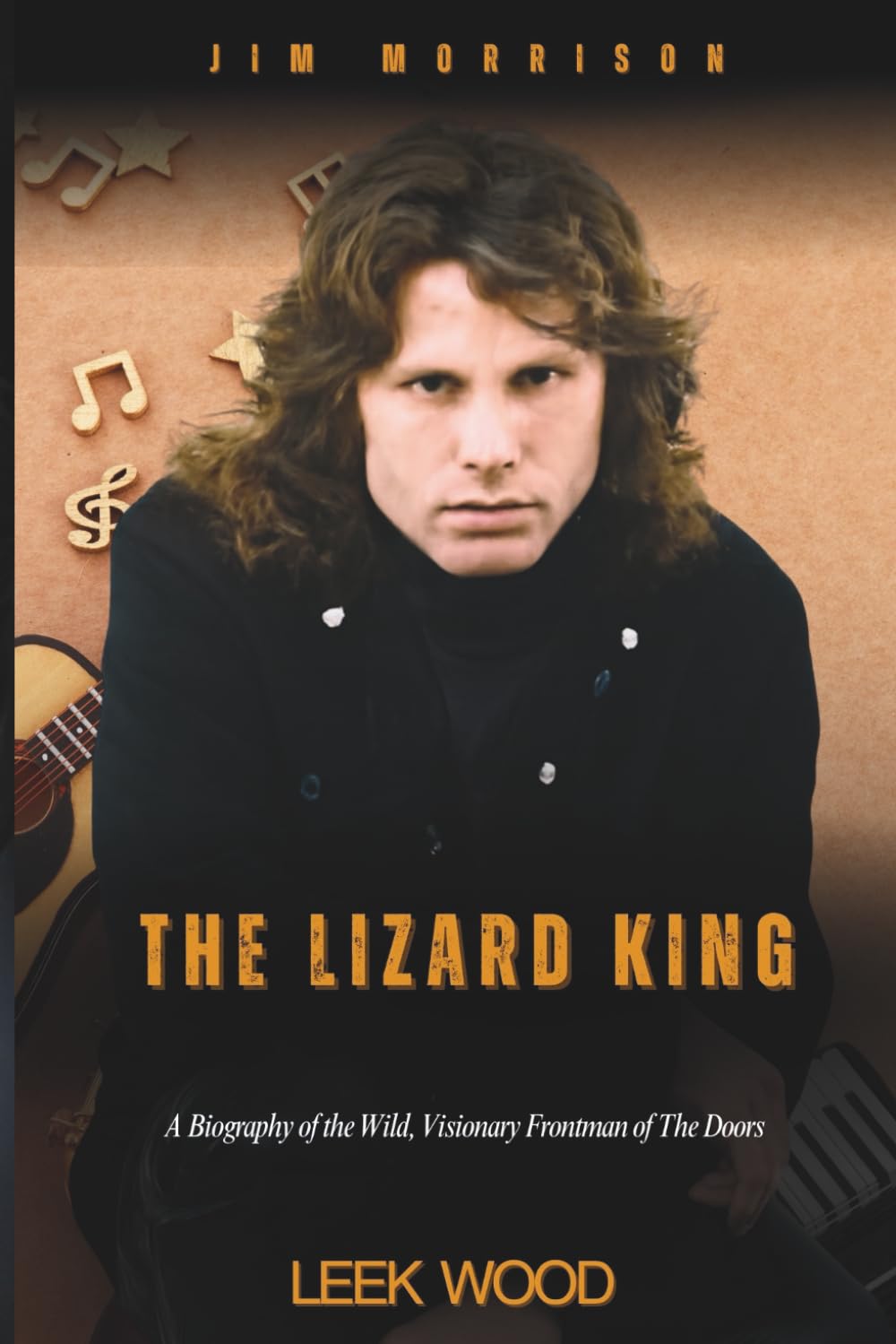 Jim Morrison The Lizard King: A Biography of the Wild, Visionary Frontman of The Doors (Biographies of Music Legends)