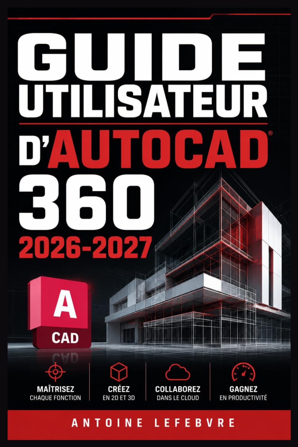 GUIDE UTILISATEUR D'AUTOCAD 360 2026 2027: Un manuel de parcours structuré et détaillé pour une utilisation quotidienne et un succès à long terme.