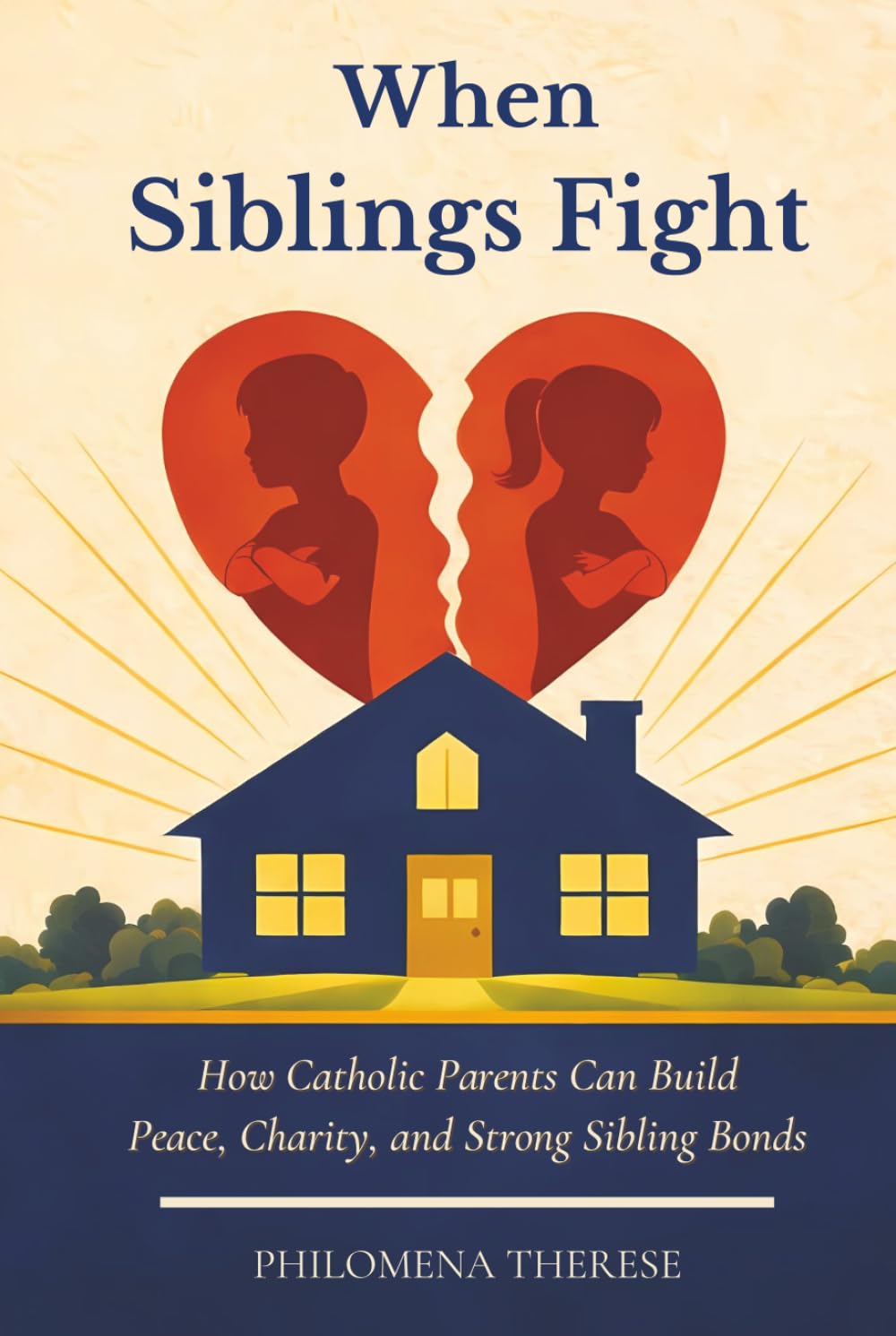 When Siblings Fight: How Catholic Parents Can Form Peace, Charity, and Strong Sibling Bonds