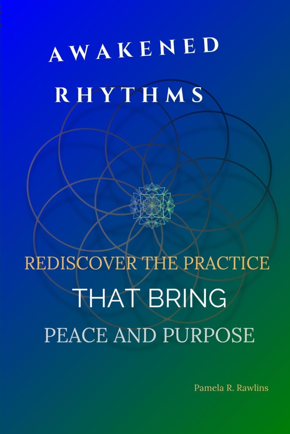 AWAKENED RHYTHMS: REDISCOVER THE PRACTICE THAT BRING PEACE AND PURPOSE