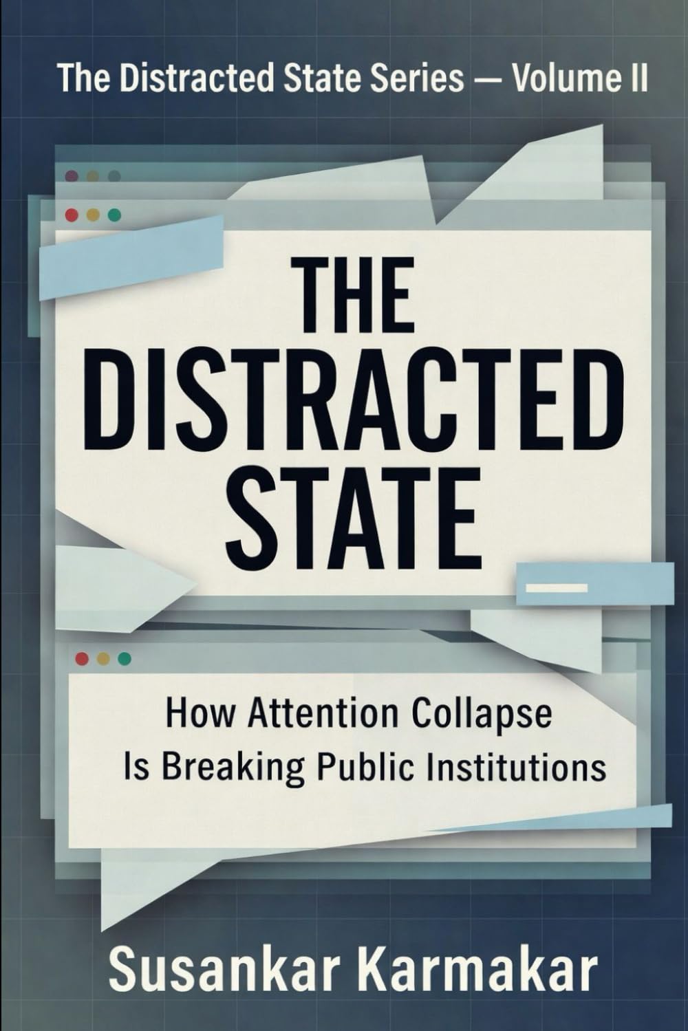 The Distracted State: How Attention Collapse Is Breaking Public Institutions. (The Distracted State Series)