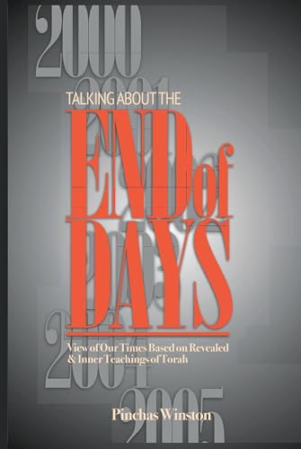Talking About the End of Days: View Of Our Times Based On Revealed And Inner Teachings of Torah