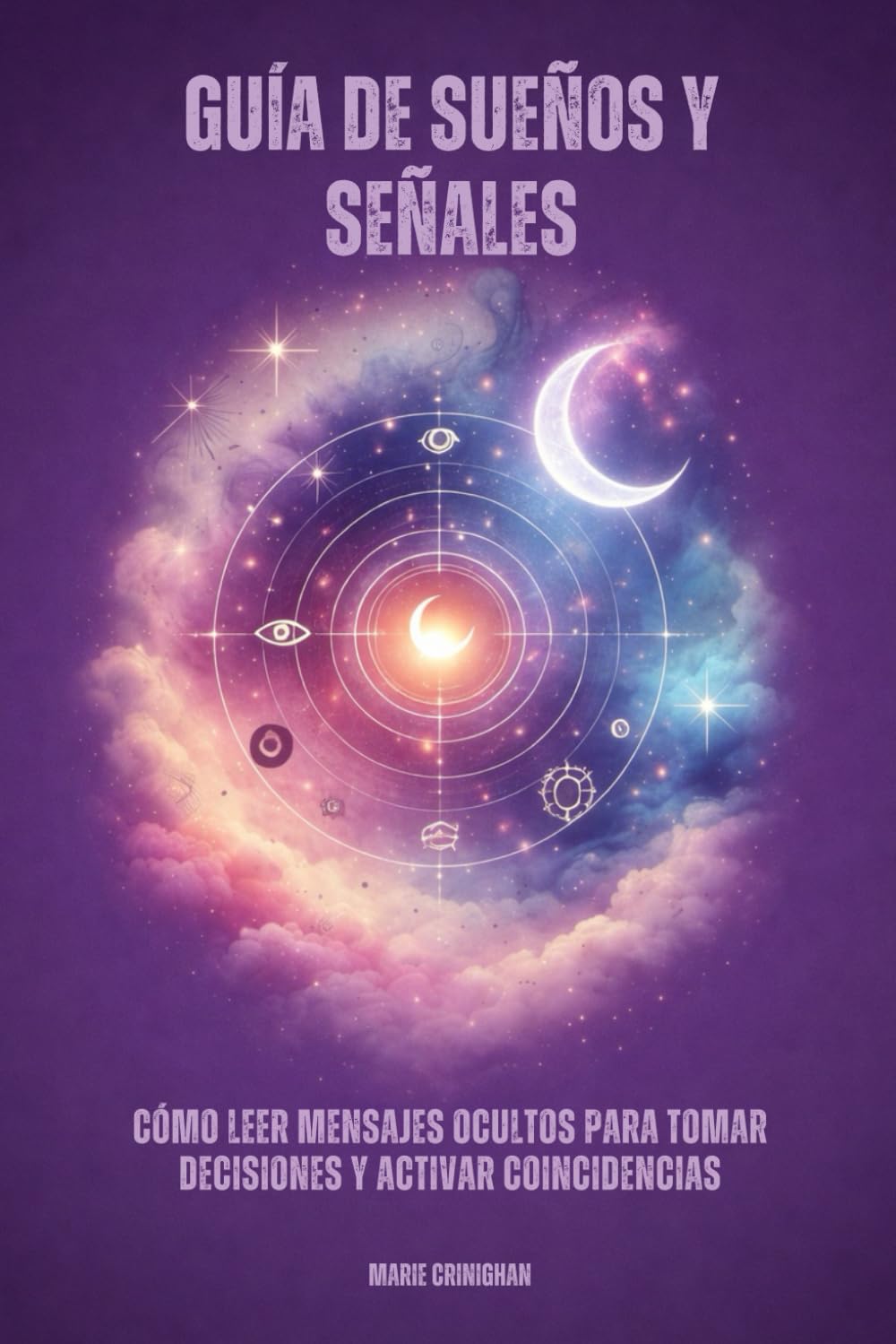 Guía de sueños y señales: Cómo leer mensajes ocultos para tomar decisiones y activar coincidencias