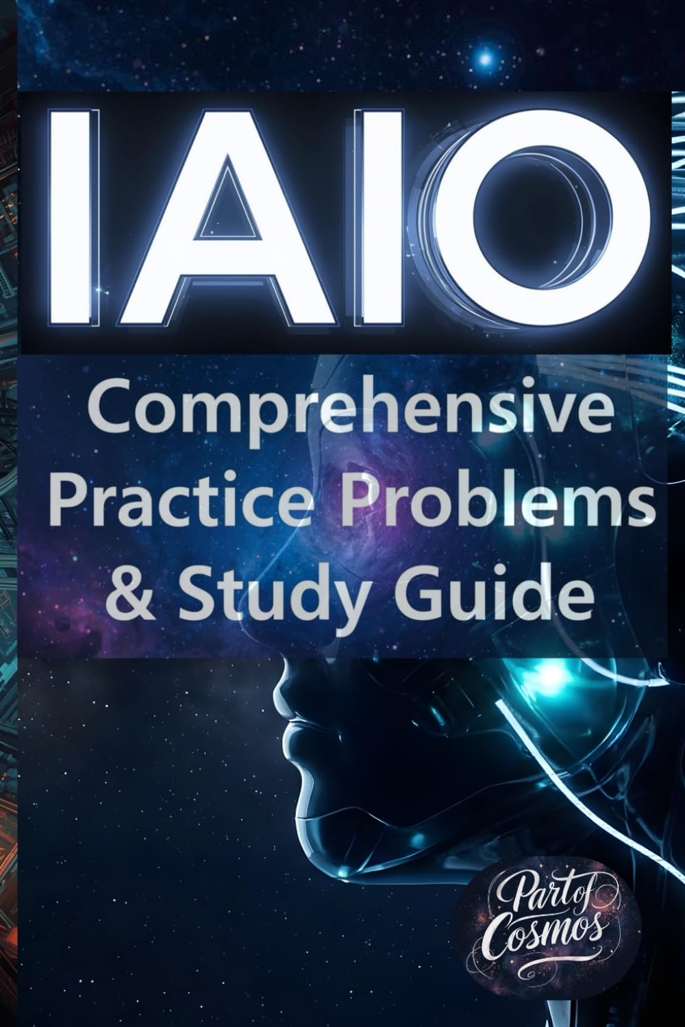 IAIO(International Artificial Intelligence Olympiad) Comprehensive Practice Problems and Study Guide: Complete Preparation and Overview of the Scientific and Practical Rounds