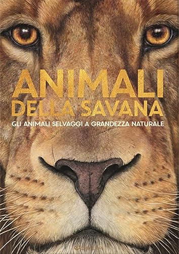 Animali della savana. Gli animali selvaggi a grandezza naturale. Ediz. illustrata