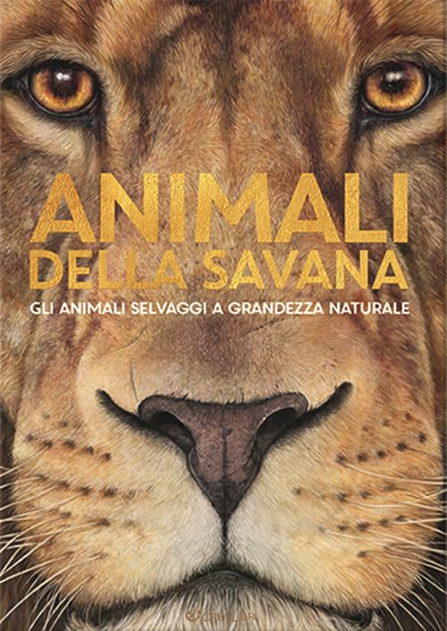 Animali della savana. Gli animali selvaggi a grandezza naturale. Ediz. a colori