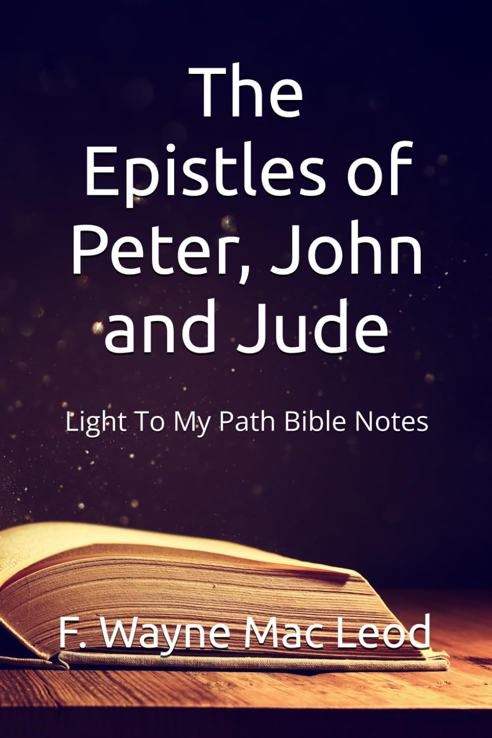 The Epistles of Peter, John and Jude: Light To My Path Bible Notes