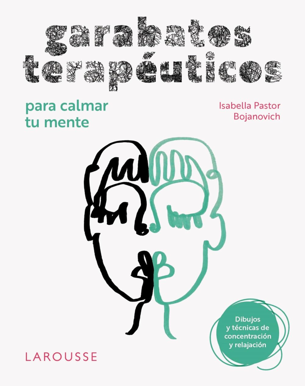 Garabatos terapéuticos para calmar tu mente: Dibujos y técnicas de concentración y relajación (LAROUSSE - Libros Ilustrados/ Prácticos - Vida Saludable)