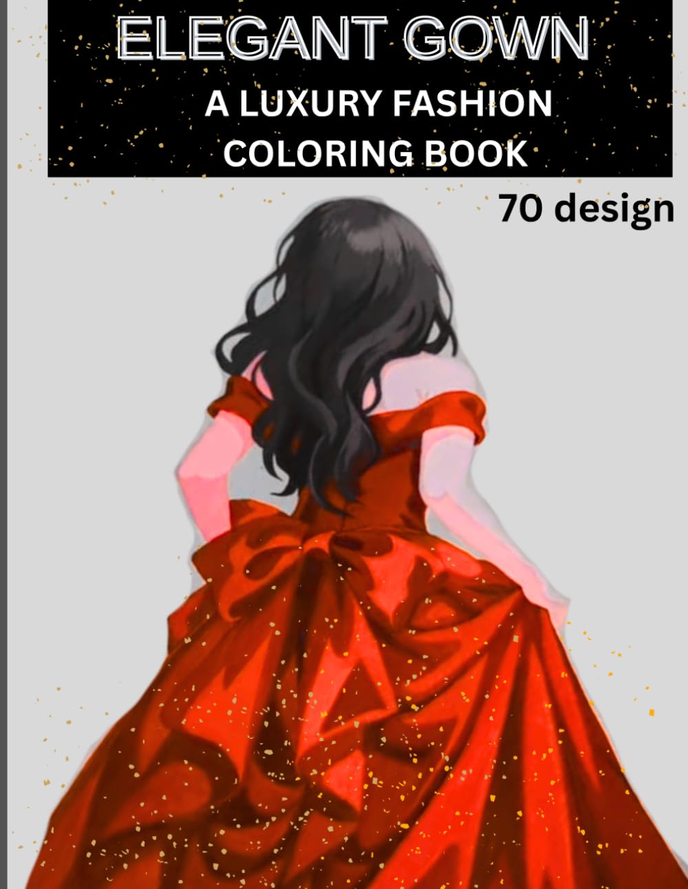Elegant Gown: A Luxury Fashion Coloring Book: Adults Relaxation, Royal Wedding Dresses, Beautiful Princess Gowns and Modern