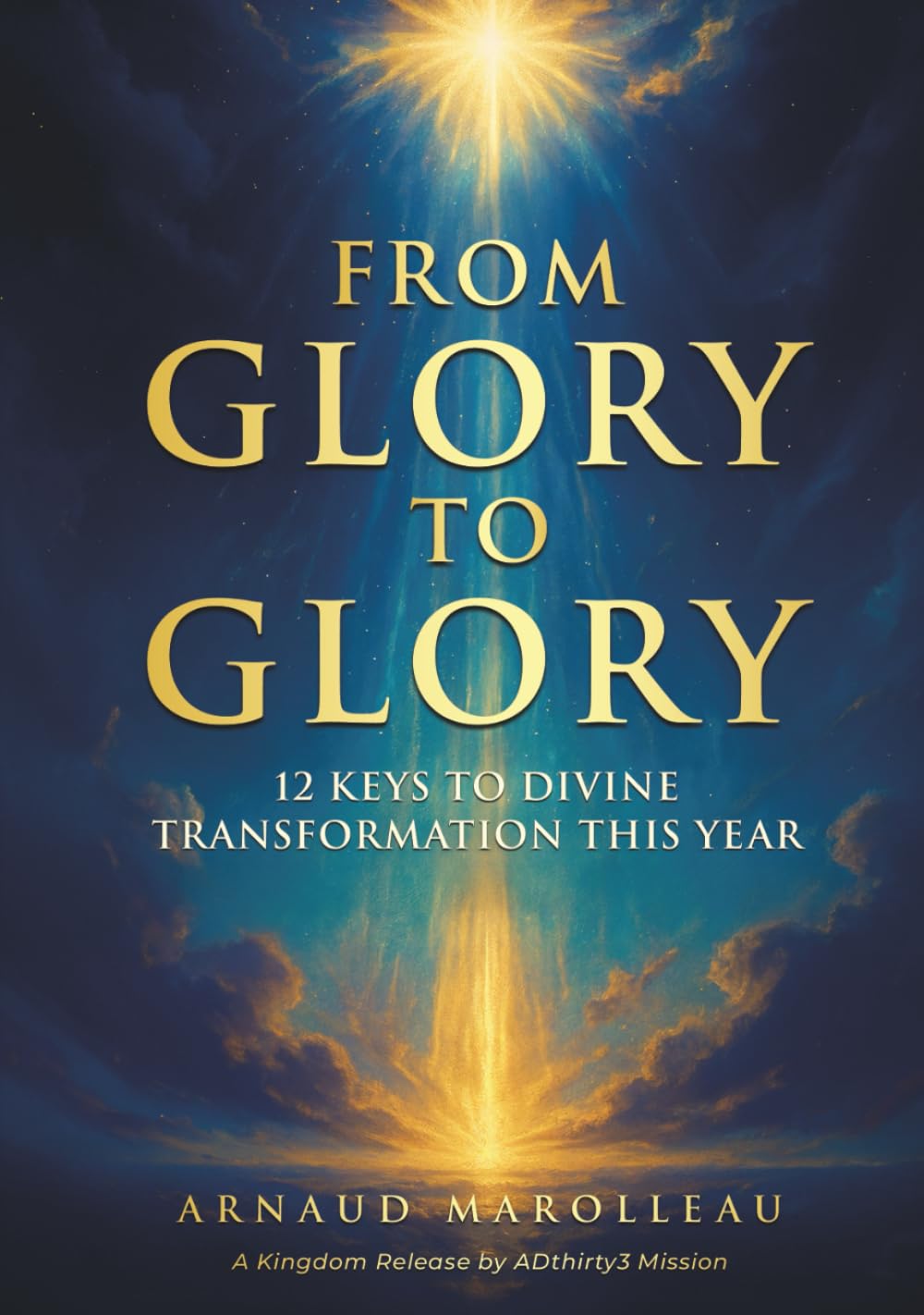 From Glory to Glory: 12 Keys to Divine Transformation This Year
