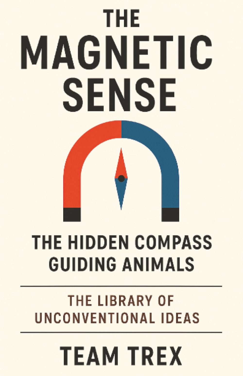 The Magnetic Sense: The Hidden Compass Guiding Animals (The Library of Unconventional Ideas)