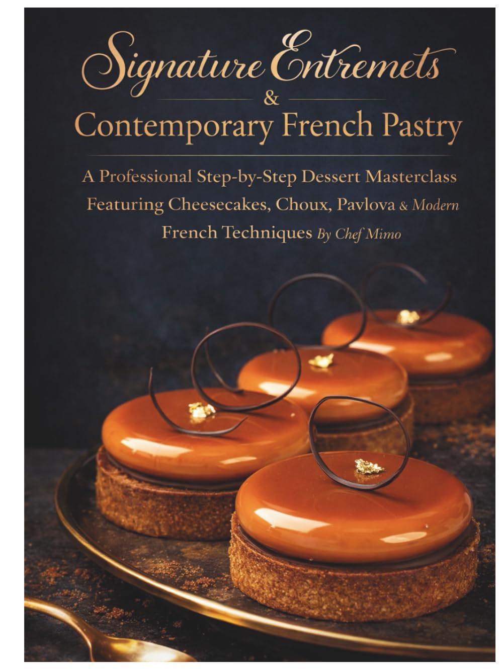 Signature Entremets & Contemporary French Pastry: A Professional Step-by-Step Dessert Masterclass Featuring Cheesecakes, Choux, Pavlova & Modern French Techniques by Chef Mimo