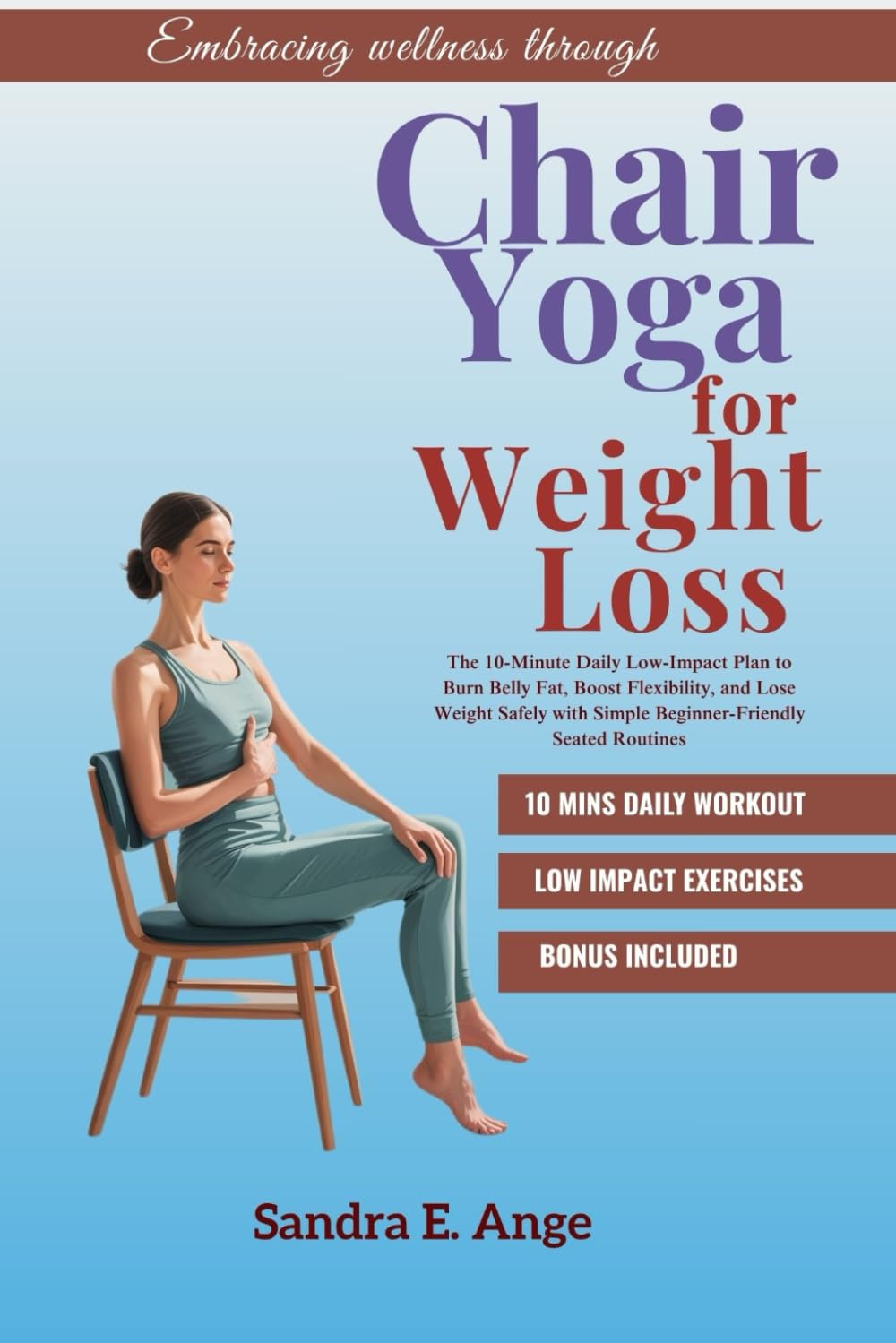 Chair Yoga For Weight Loss: The 10-Minute Daily Low-Impact Plan to Burn Belly Fat, Boost Flexibility, and Lose Weight Safely with Simple Beginner-Friendly Seated Routines
