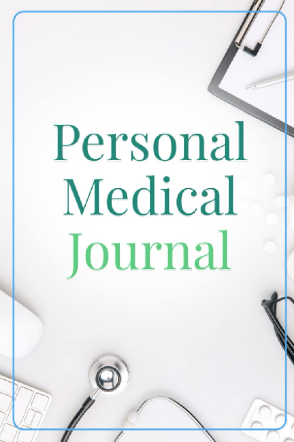 Personal Medical Journal: Medical Logbook for tracking daily health history for adults, special needs children and more!
