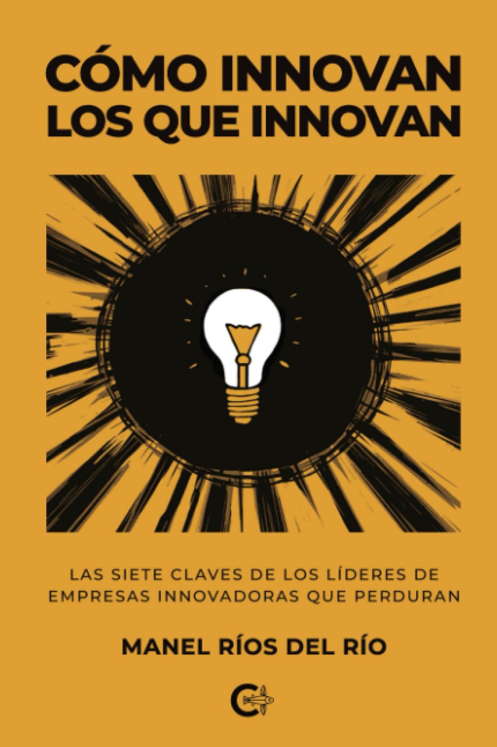 Cómo innovan los que innovan: Las siete claves de los líderes de empresas innovadoras que perduran