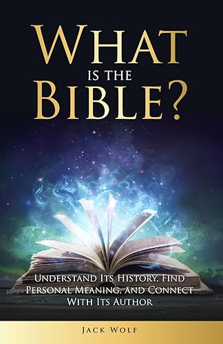 What is the Bible?: Understand Its History, Find Personal Meaning, and Connect With Its Author