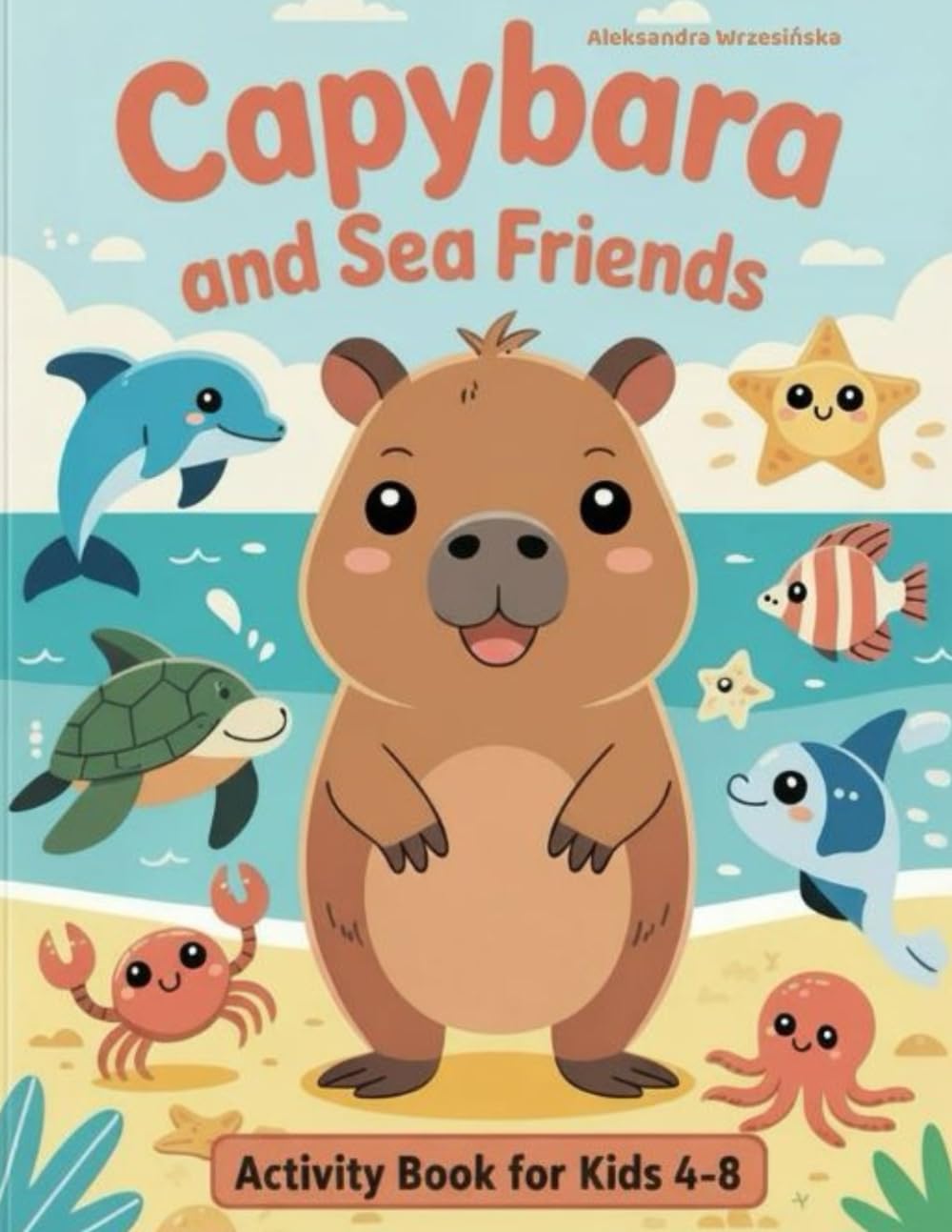 Capybara and Sea Friends: A Fun Ocean Coloring and Activity Book for Kids Ages 4–8 | Mazes, Counting, Tracing, Spot the Differences & More (Capybara Activity Book Series)