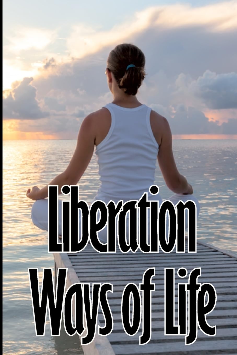 Liberation Ways of Life le guide de lecture idéale pour changer de vie de suite