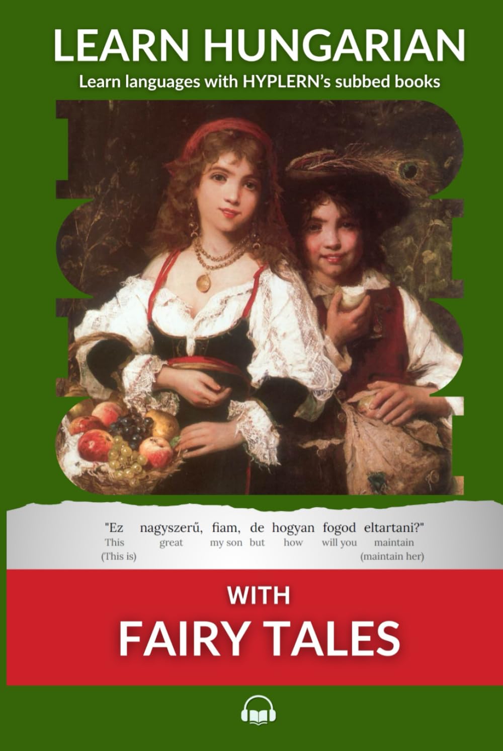 Learn Hungarian with Fairy Tales: Interlinear Hungarian to English (Learn Hungarian with Interlinear Stories for Beginners and Advanced Readers)