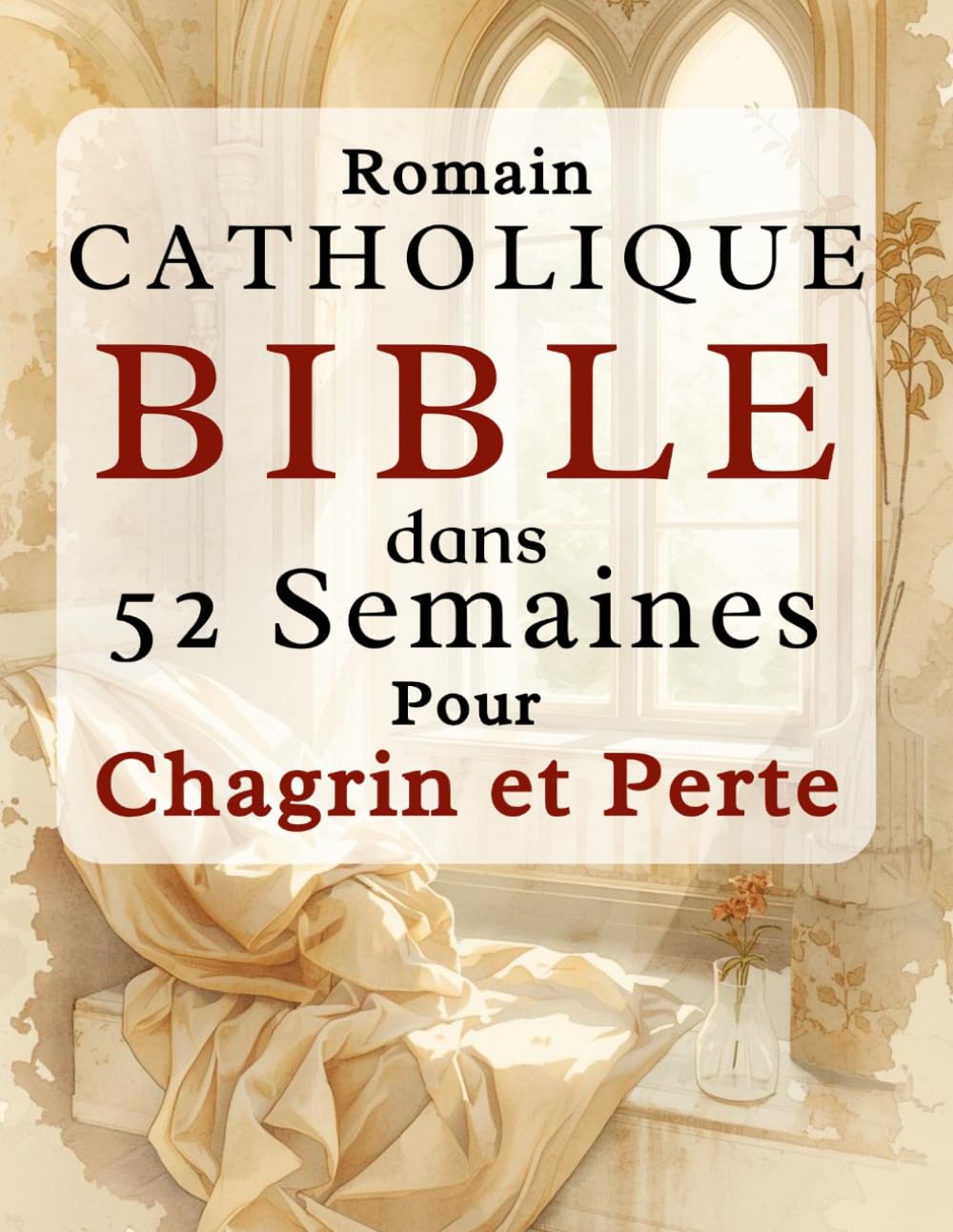Romain Catholique Bible dans 52 semaines Pour Chagrin et Perte: Un cheminement empreint de compassion pour guérir votre cœur, trouver le réconfort ... hebdomadaire des Écritures et à la prière