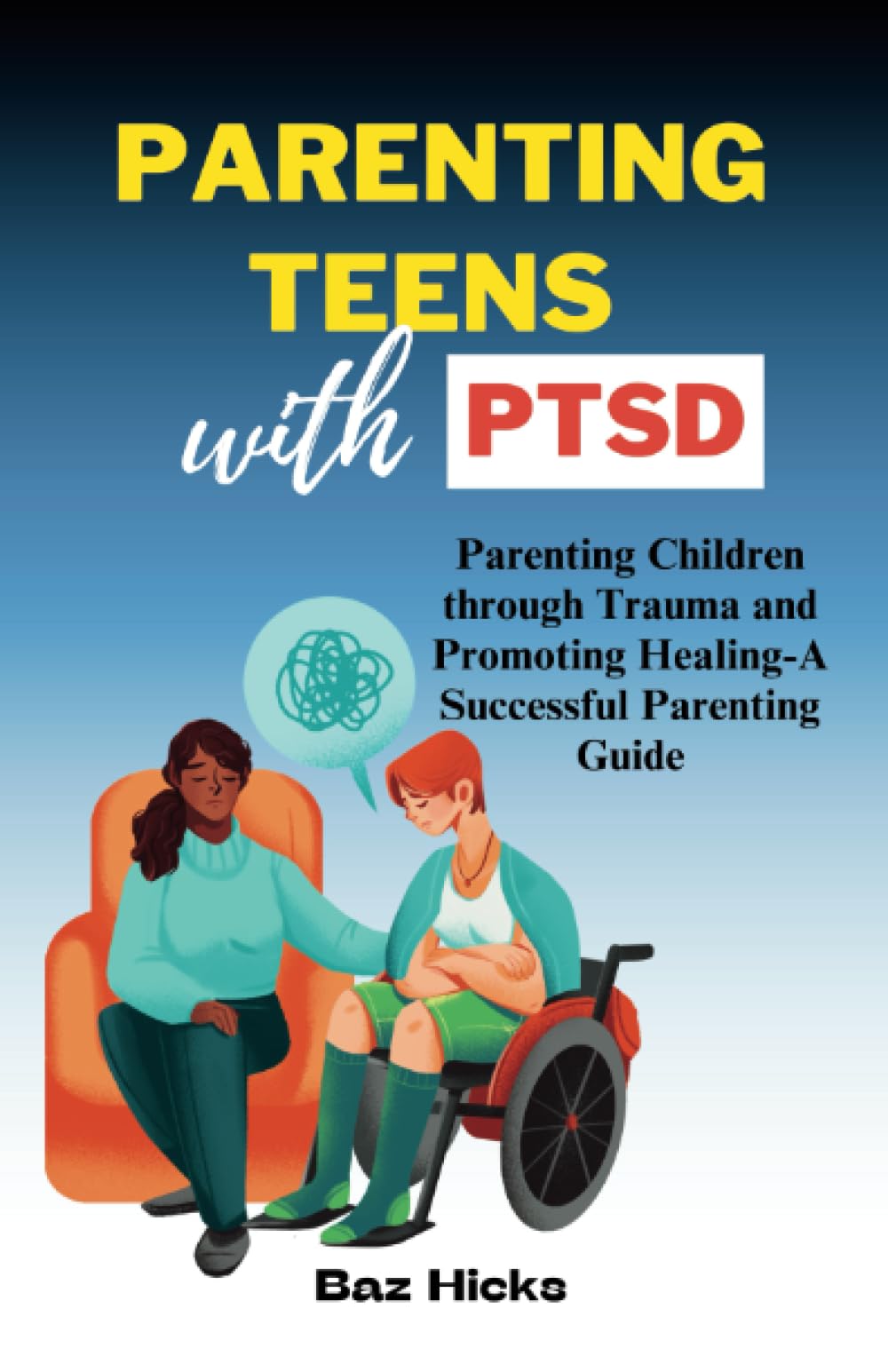 Parenting Teens with PTSD: Parenting Children through Trauma and Promoting Healing-A Successful Parenting Guide