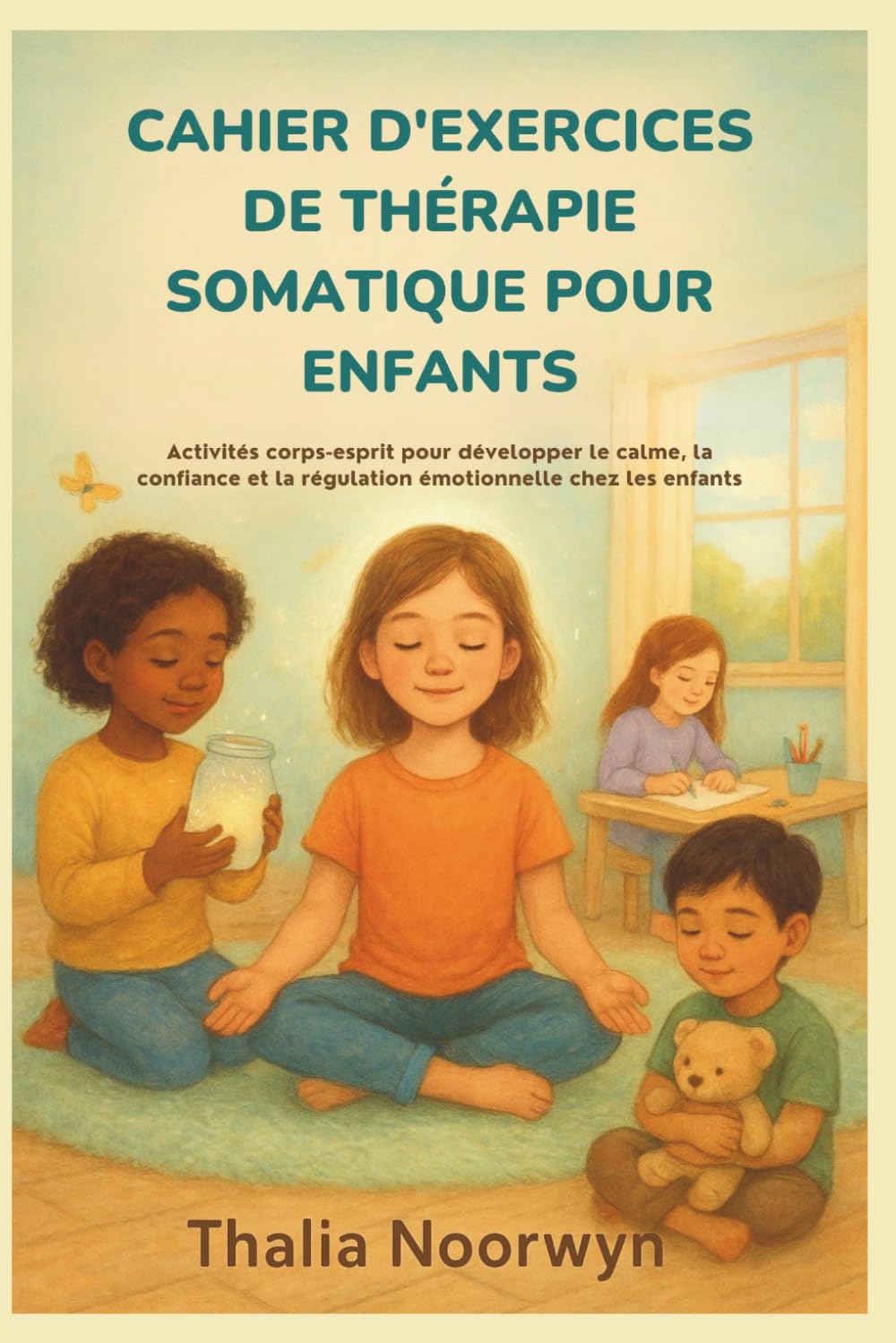 CAHIER D'EXERCICES DE THÉRAPIE SOMATIQUE POUR ENFANTS: Activités corps-esprit pour développer le calme, la confiance et la régulation émotionnelle chez les enfants