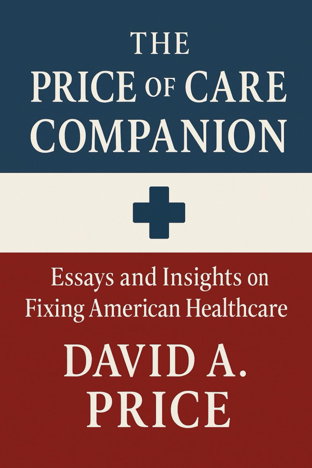 The Price of Care Companion: Essays and Insights on Fixing American Healthcare (The Liberty Trifecta Series)