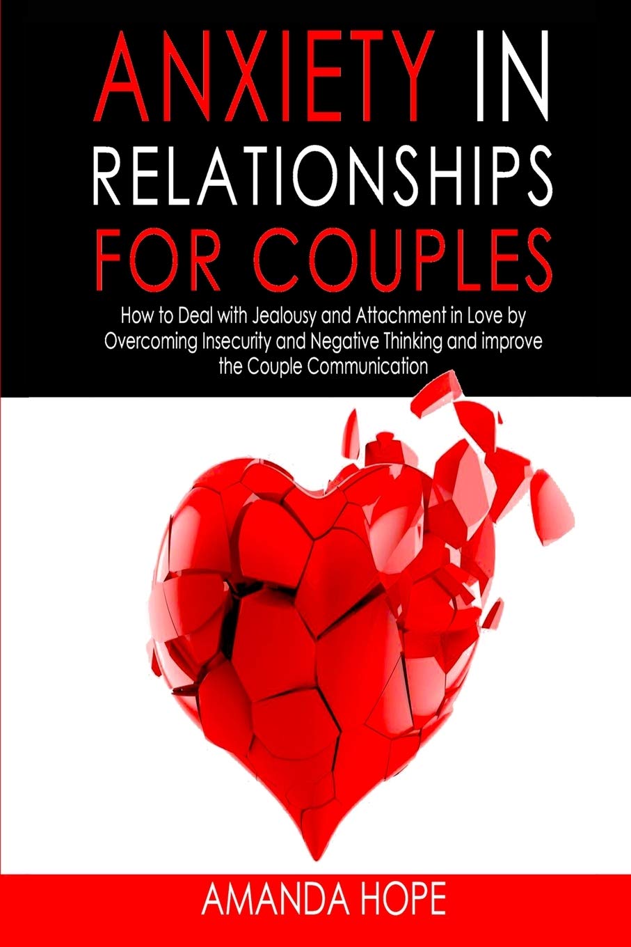 Buy Anxiety in Relationships for Couples: How to Deal with Jealousy and Attachment in Love by Overcoming Insecurity and Negative Thinking and improve the Couple Communication — BookShops.in