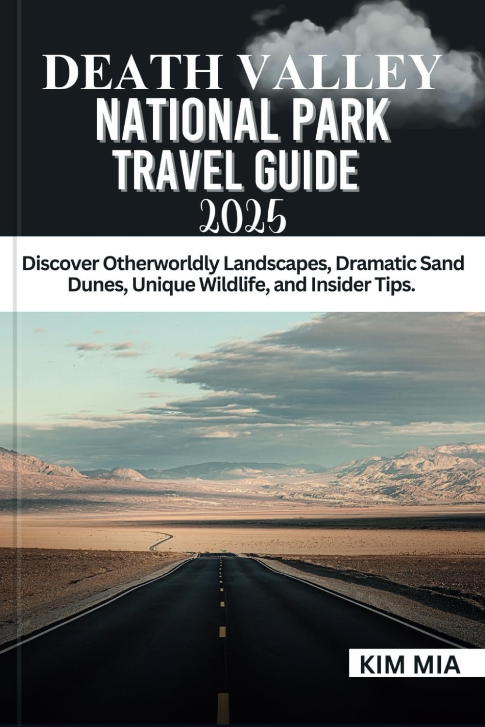 DEATH VALLEY NATIONAL PARK TRAVEL GUIDE 2025: Discover Otherworldly Landscapes, Dramatic Sand Dunes, Unique Wildlife, and Insider Tips.