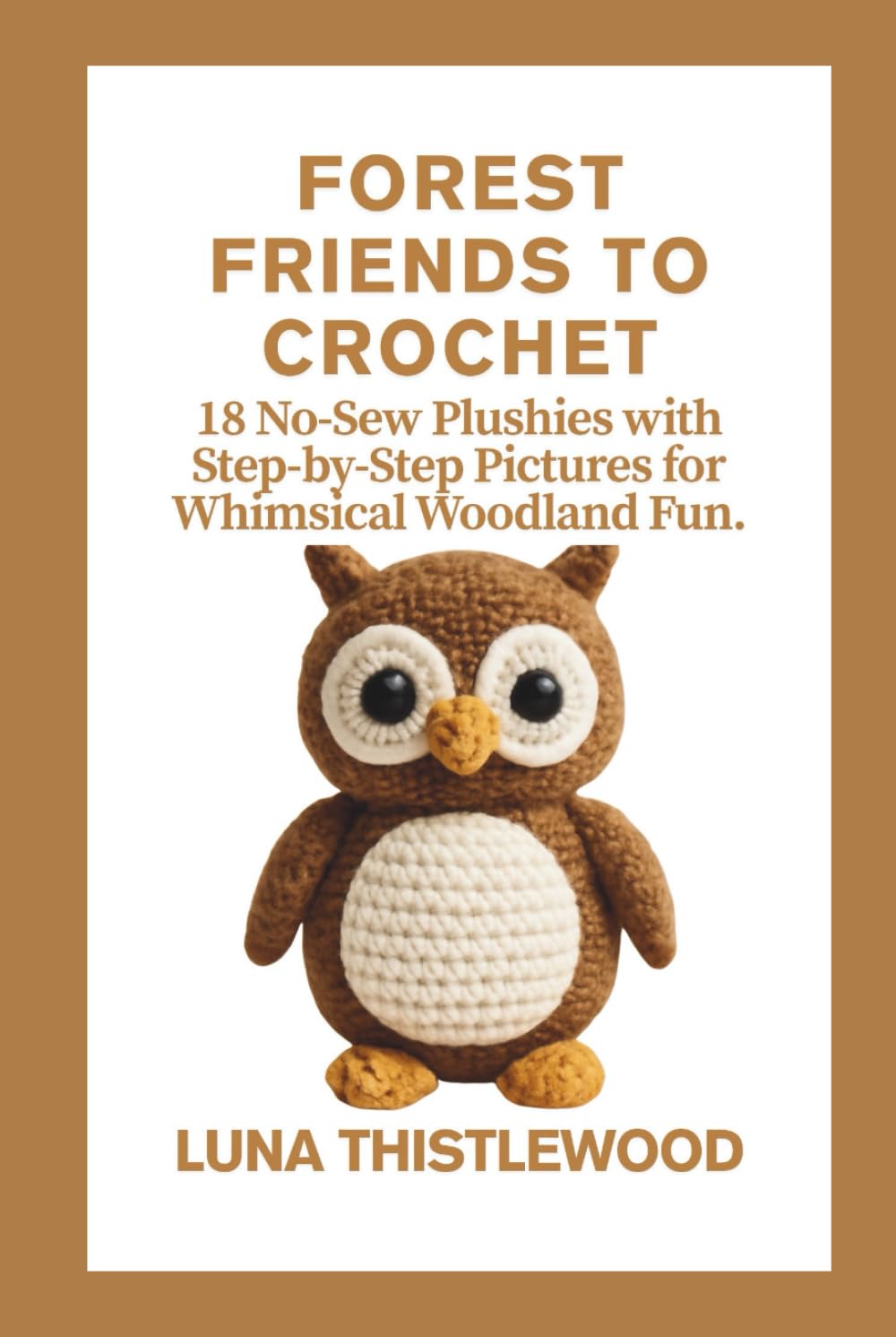 FOREST FRIENDS TO CROCHET: 18 No-Sew Plushies with Step-by-Step Pictures for Whimsical Woodland Fun