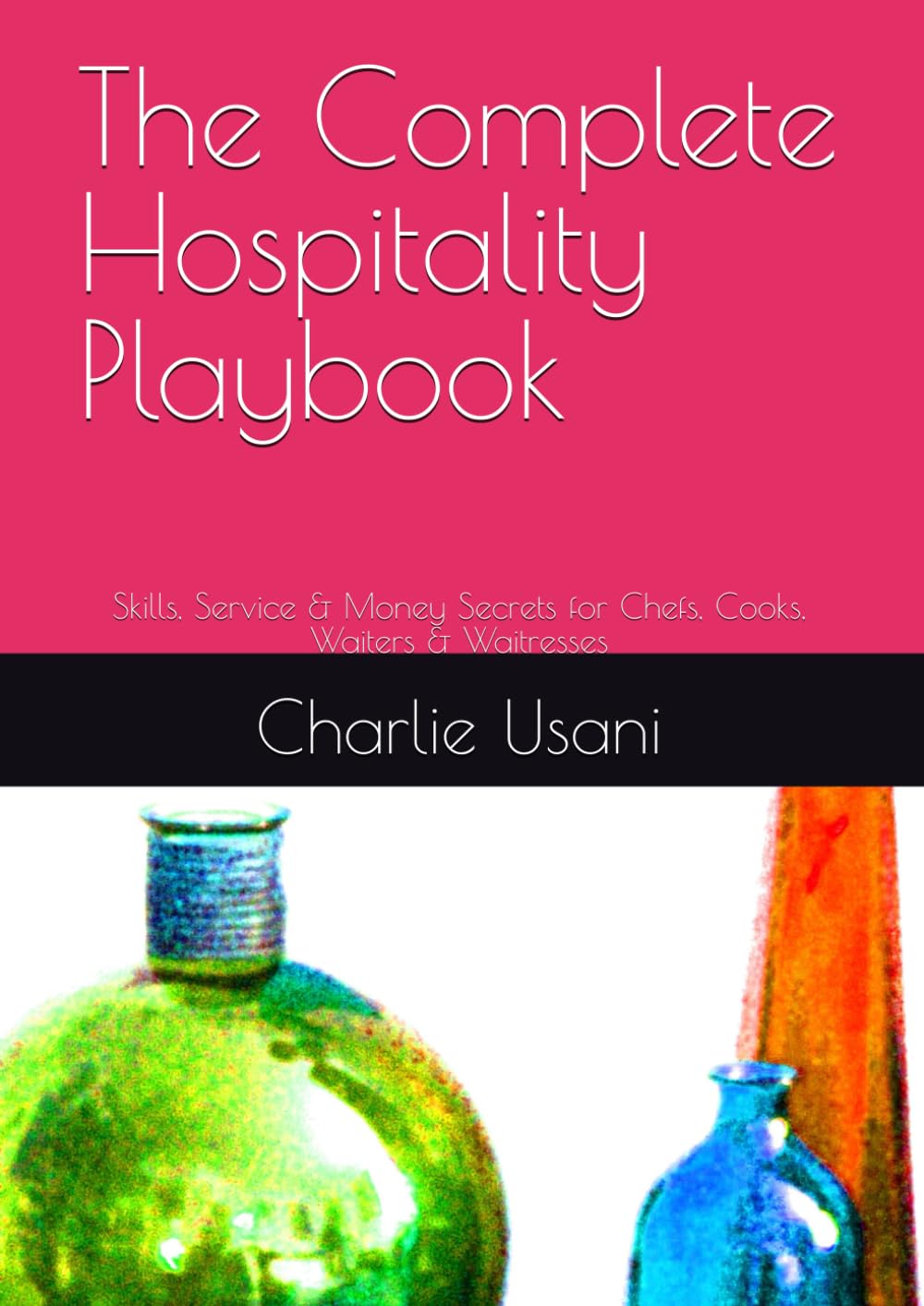 The Complete Hospitality Playbook: Skills, Service & Money Secrets for Chefs, Cooks, Waiters & Waitresses