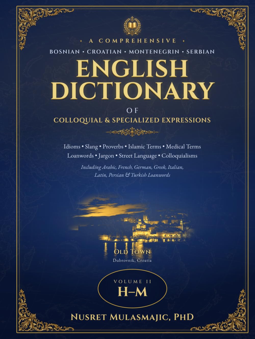 A COMPREHENSIVE BOSNIAN/CROATIAN/MONTENEGRIN/SERBIAN - ENGLISH DICTIONARY: OF COLLOQUIAL & SPECIALIZED EXPRESSIONS (Idioms, Slang, Proverbs, Islamic ... Jargon, Street Langauge, Colloquialisms)