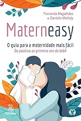 Materneasy - o Guia Para a Maternidade Mais Fácil: do Positivo ao Primeiro ano do Bebê
