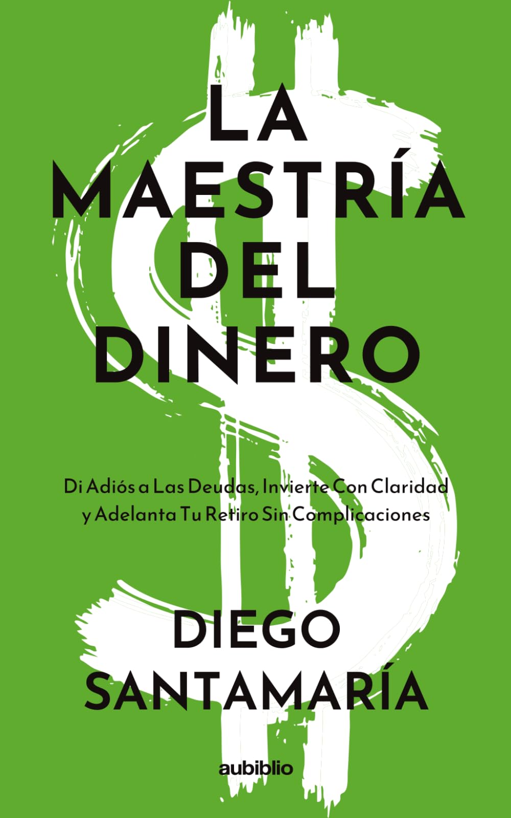 La maestría del dinero: Di adiós a las deudas, invierte con claridad y adelante tu retiro sin complicaciones